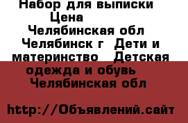 Набор для выписки › Цена ­ 1 000 - Челябинская обл., Челябинск г. Дети и материнство » Детская одежда и обувь   . Челябинская обл.